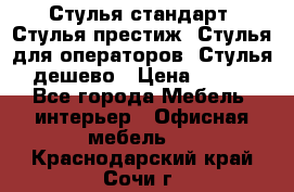 Стулья стандарт, Стулья престиж, Стулья для операторов, Стулья дешево › Цена ­ 450 - Все города Мебель, интерьер » Офисная мебель   . Краснодарский край,Сочи г.